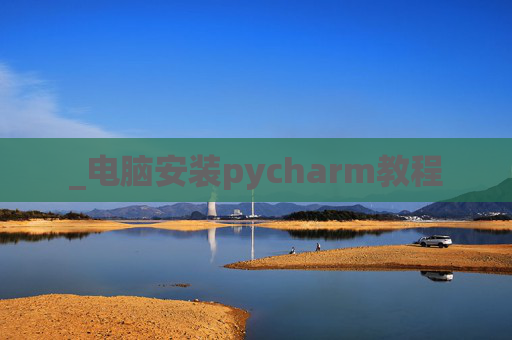 _电脑安装pycharm教程 _电脑安装pycharm教程